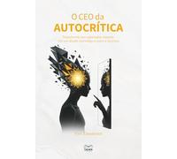 O CEO da Autocrítica: Transforme seu sabotador interno em um aliado estratégico para o sucesso (A Reengenharia Da Carreira)