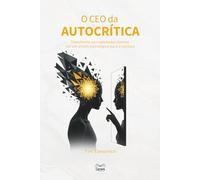 O CEO da Autocrítica: Transforme seu sabotador interno em um aliado estratégico para o sucesso (A Reengenharia da Carreira)