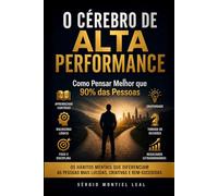 O CÉREBRO DE ALTA PERFORMANCE: COMO PENSAR MELHOR QUE 90% DAS PESSOAS