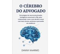 O CÉREBRO DO ADVOGADO: Estratégias de neurocomunicação, inteligência emocional e PNL para compreender como o juiz decide e atuar com mais clareza, presença e persuasão em audiência.