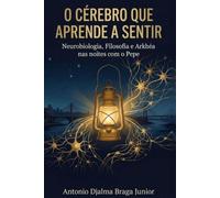 O Cérebro que Aprende a Sentir: Neurobiologia, Filosofia e Arkhéa nas noites com o Pepe