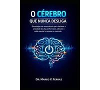 O Cérebro Que Nunca Desliga: Estratégias da neurociência para hackear a ansiedade de alta performance, silenciar o ruído mental e retomar o controle.