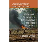 O Ciclo do Açúcar e a Devastação da Mata Atlântica: História Crítica (História Ambiental do Brasil)