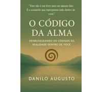 O CÓDIGO DA ALMA: Desperte o Poder da Consciência e Reescreva sua Realidade