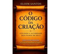 O CÓDIGO DA CRIAÇÃO: Ativando a autoridade dos filhos de Deus