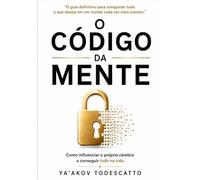 O Código da Mente:: Como influenciar o próprio cérebro a conseguir tudo na vida