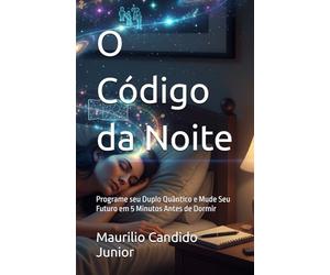 O Código da Noite: Programe seu Duplo Quântico e Mude Seu Futuro em 5 Minutos Antes de Dormir