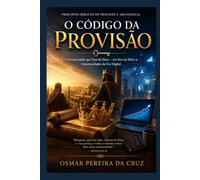 O Código da Provisão: A Prosperidade que Vem de Deus - dos Reis da Bíblia às Oportunidades da Era Digital