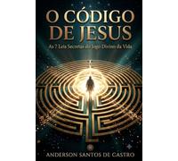 O CÓDIGO DE JESUS: As 7 Regras de Ouro do Jogo Divino da Vida: Como os Ensinamentos Secretos de Jesus Revelam Prosperidade, Cura e Liberdade Interior (Biblia Gnóstica Proibida)