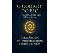 O Código do Elo: Entre o visível e o invisível: uma revelação espiritual: 7 (Entre Céus e Consciências)