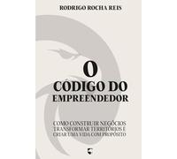 O Código do Empreendedor: Como Construir Negócios, Transformar Territórios e Criar uma Vida com Propósito