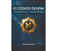 O Código do Fim: A Matemática de Deus e a Convergência Profética