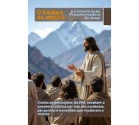 O Código do Mestre: A Comunicação Transformadora de Jesus (PNL Mastery Series)