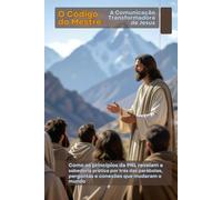 O Código do Mestre: A Comunicação Transformadora de Jesus (PNL Mastery Series)