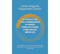 O CÓDIGO DO SUS: DOMINANDO A SAÚDE PÚBLICA PARA CONCURSOS MÉDICOS: O guia definitivo para transformar a complexidade da legislação em conhecimento fluido e garantir a sua aprovação.
