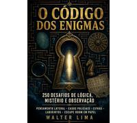O Código dos Enigmas: 250 Desafios de Lógica, Mistério e Observação, Pensamento Lateral, Casos Policiais, Cifras, Labirintos e um Escape Room em Papel