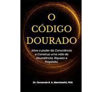 O CÓDIGO DOURADO: Ative o Poder da Consciência e Construa uma Vida de Abundância, Riqueza e Propósito.