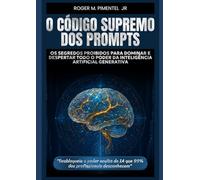 O Código Supremo dos Prompts: Os Segredos Proibidos para Dominar e Despertar Todo o Poder da Inteligência Artificial Generativa (Domine a IA: A ... em ChatGPT e Inteligência Artificial)