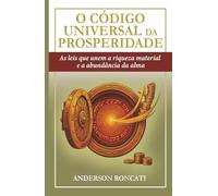 O Código Universal da Prosperidade: As leis que unem a riqueza material e a abundância da alma
