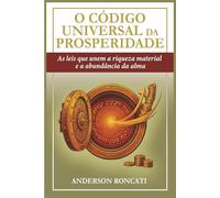 O Código Universal da Prosperidade: As leis que unem a riqueza material e a abundância da alma