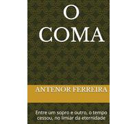 O COMA: Entre um sopro e outro, o tempo cessou, no limiar da eternidade