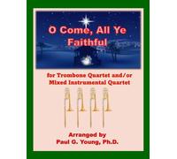 O Come, All Ye Faithful: for Trombone Quartet and/or Mixed Instrumental Quartet (Trombone Choir Collection)