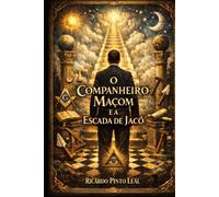 O Companheiro Maçom e a Escada de Jacó (Os 3 Graus da Maçonaria Simbólica)