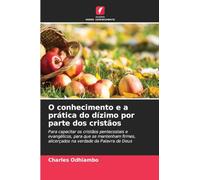 O conhecimento e a prática do dízimo por parte dos cristãos: Para capacitar os cristãos pentecostais e evangélicos, para que se mantenham firmes, alicerçados na verdade da Palavra de Deus