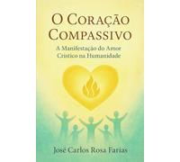 O CORAÇÃO COMPASSIVO: A Manifestação do Amor Crístico na Humanidade
