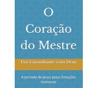 O Coração do Mestre: A Jornada de Jesus pelas Emoções Humanas