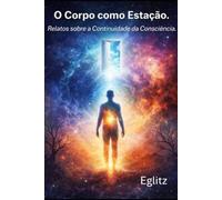 O Corpo como Estação: Relatos sobre a Continuidade da Consciência