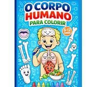 O Corpo Humano para Colorir: Livro educativo para crianças aprenderem anatomia de forma divertida | órgãos, ossos, músculos e sistema do corpo (Livros de Atividades Para Crianças)