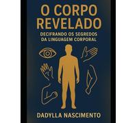 O Corpo Revelado: Decifrando os Segredos da Linguagem Corporal