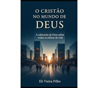 O CRISTÃ NO MUNDO DE DEUS: A Soberania de Deus sobre todas as esferas da vida