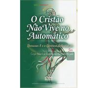 O Cristão Não Vive no Automático: Romanos 8 e o Governo Integral do Ser: Corpo, Mente e Espírito em Alinhamento pela Graça - Livro 195 de 10.000