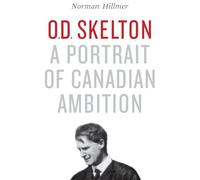 O.D. Skelton: A Portrait of Canadian Ambition