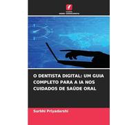 O Dentista Digital: Um Guia Completo Para a Ia Nos Cuidados de Saúde Oral