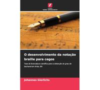O desenvolvimento da notação braille para cegos: Tese de licenciatura científica para a obtenção do grau de bacharel em Artes, BA