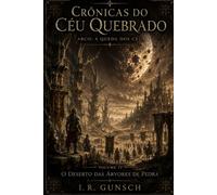 O Deserto das |Arvores de Pedra: Crônicas do Céu Quebrado