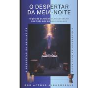 O DESPERTAR DA MEIA-NOITE: O que os olhos da alma enxergam por trás dos dogmas humanos