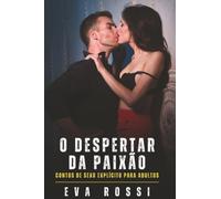O despertar da paixão: Contos de Sexo Explícito para Adultos (Coleção de Contos Eróticos Portugueses Proibidos. Sexo Explícito e Histórias Reais. Relatos Quentes. Jogos de Casais)