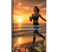 O Despertar da Vitalidade: O Guia Definitivo para Ativar seu Metabolismo, Recuperar sua Energia e Transformar seu Corpo de Dentro para Fora.