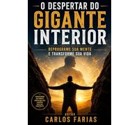O DESPERTAR DO GIGANTE INTERIOR: REPROGRAME SUA MENTE E TRANSFORME SUA VIDA