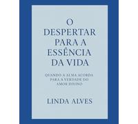 O DESPERTAR PARA A ESSÊNCIA DA VIDA: QUANDO A ALMA ACORDA PARA A VERDADE DO AMOR DIVINO