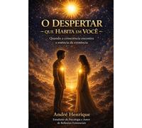 O DESPERTAR QUE HABITA EM VOCÊ: Quando a consciência encontra a essência da existência