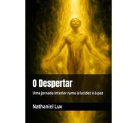 O Despertar: Uma jornada interior rumo à lucidez e à paz