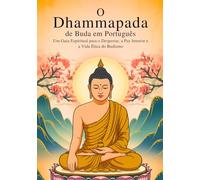 O Dhammapada de Buda em Português (Edição Anotada): Um Guia Espiritual para o Despertar, a Paz Interior e a Vida Ética do Budismo