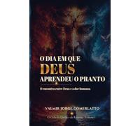 O DIA EM QUE DEUS APRENDEU O PRANTO: O encontro entre Deus e a dor humana (O CICLO DA QUEDA E DO RETORNO)