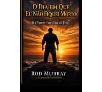 O Dia em que Eu Não Fiquei Morto: O Homem Enviado de Volta