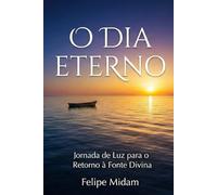 O Dia Eterno: Jornada de Luz para o Retorno à Fonte Divina
